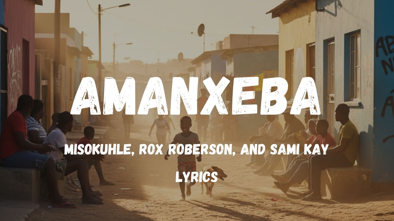 Amanxeba – Sami Kay, Rox Roberson & Misokuhle | Full Lyrics + English Translation