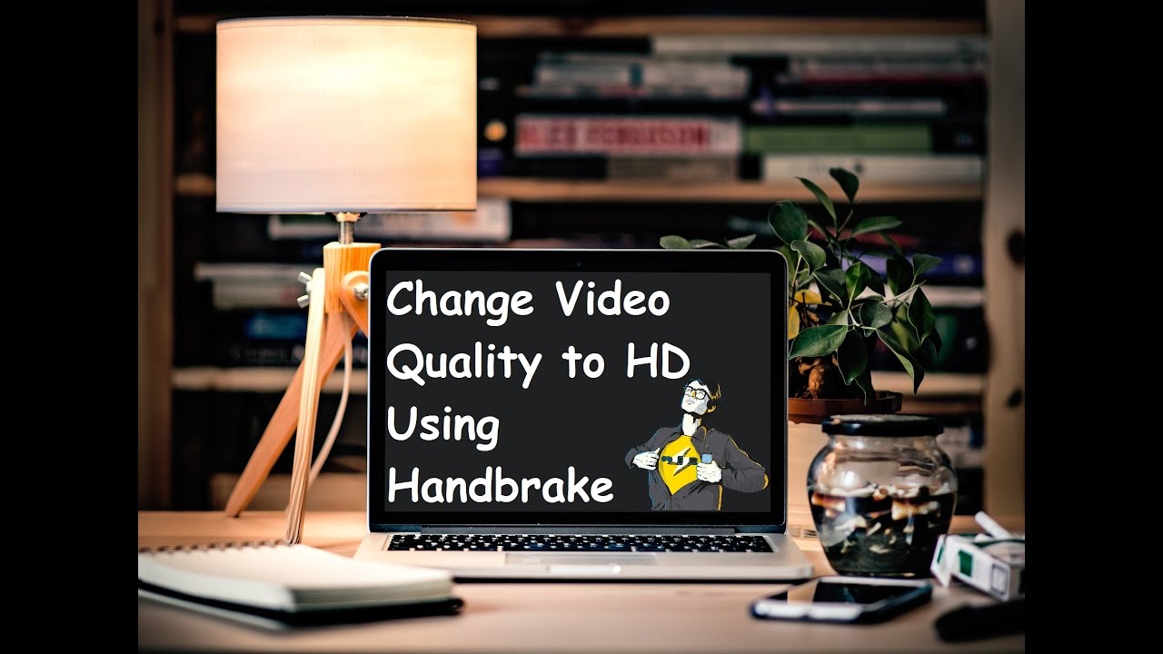Change Video Quality to HD and Reduce Video Size using Handbrake - The Techie