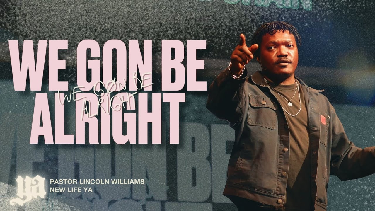 WE GON BE ALRIGHT | Pastor Lincoln Williams | New Life YA