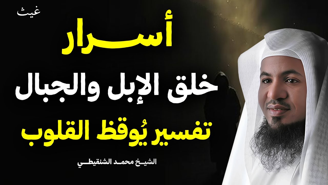 تفسير يُوقظ القلوب: أسرار خلق الإبل والجبال كما كشفها القرآن الشيخ / محمد الشنقيطي