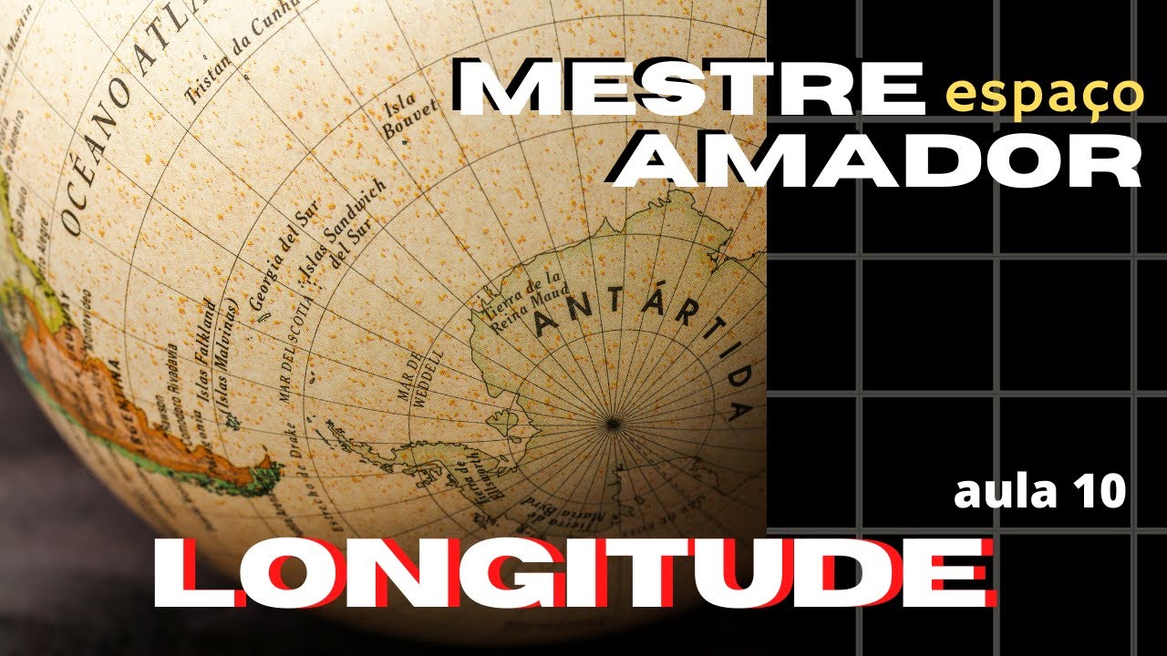 [MESTRE AMADOR] Longitude, agora sim temos um endereço no mar! (Aula 10)
