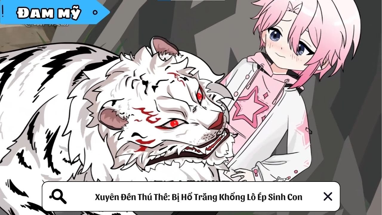 [BL] Xuyên Đến Thú Thế: Bị Hổ Trắng Khổng Lồ Ép Sinh Con || Truyện đam mỹ || Kim Ngân Vietsub