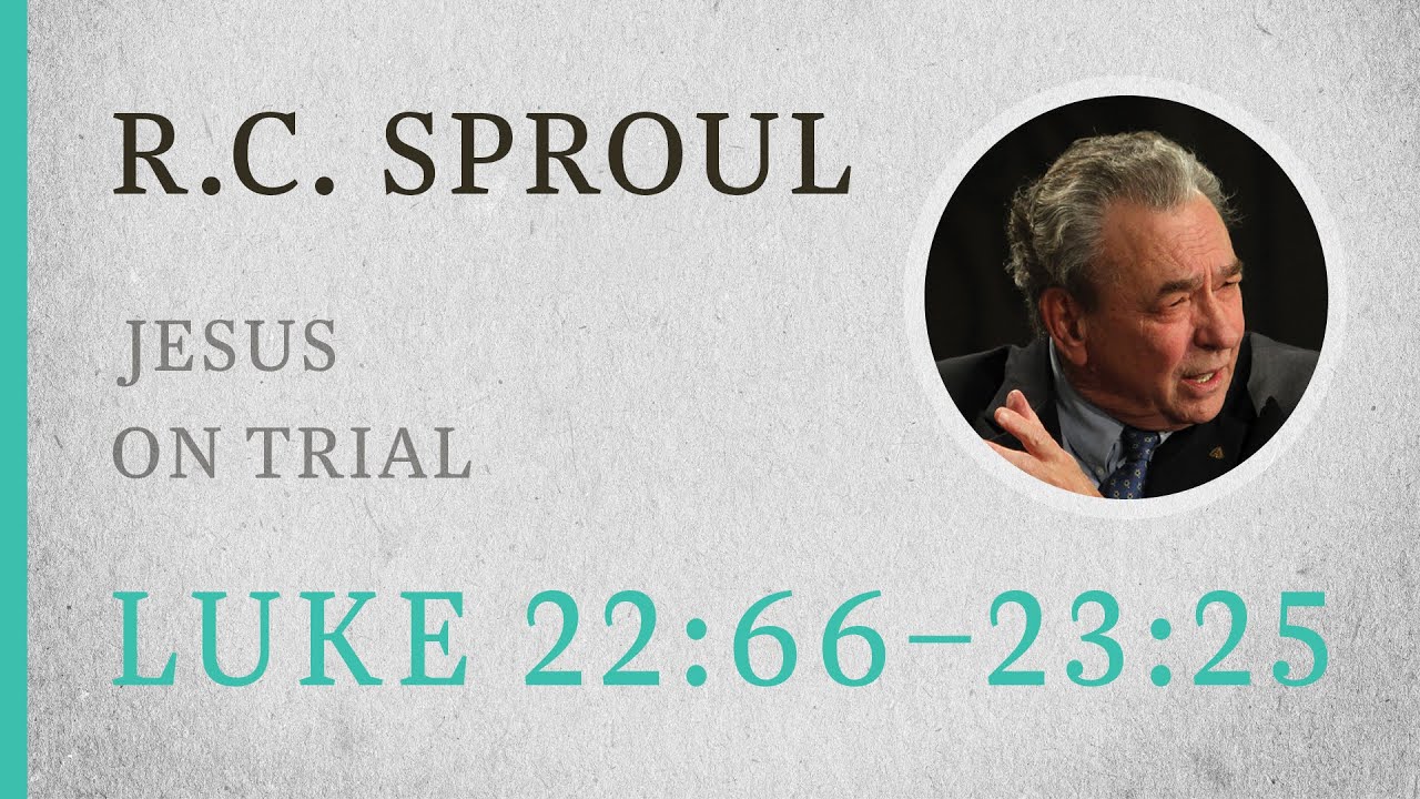 Jesus on Trial (Luke 22:66–23:25) — A Sermon by R.C. Sproul
