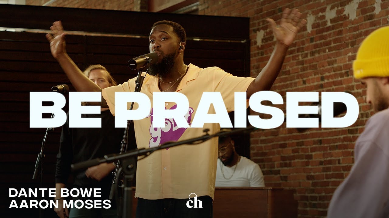 Be Praised | Dante Bowe, Aaron Moses & Churchome Music