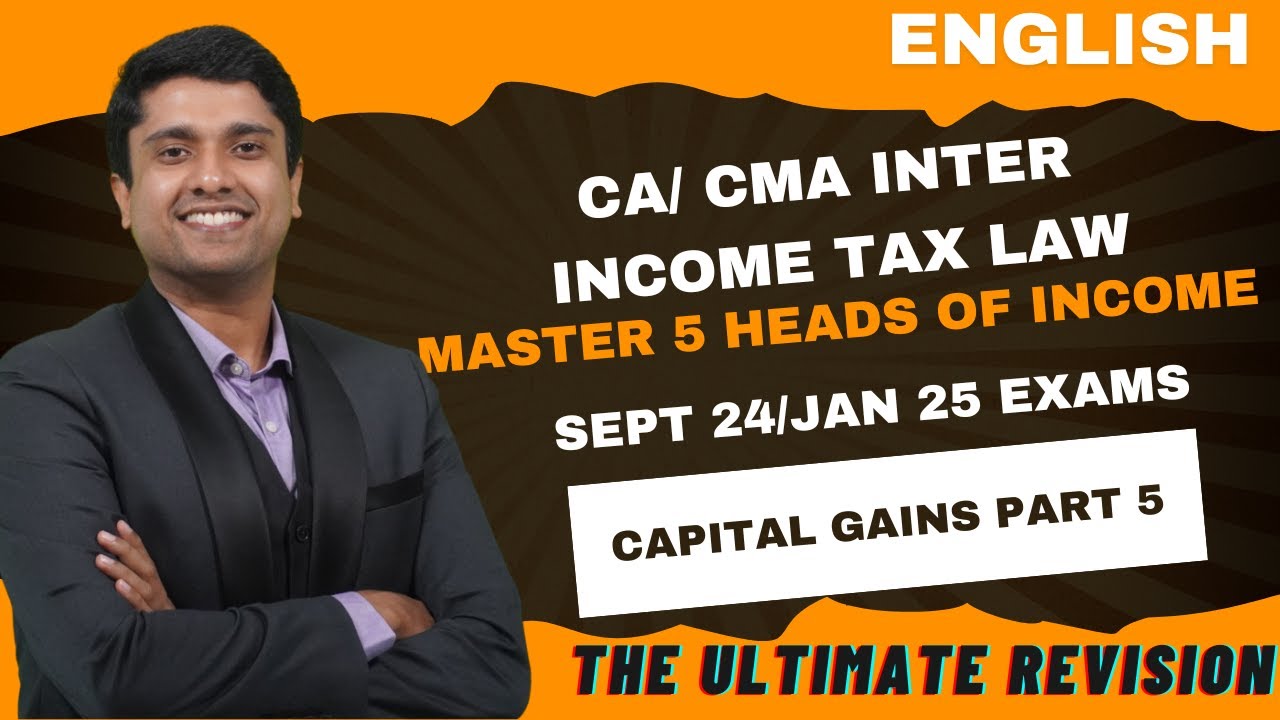 CA/ CMA INTER INCOME TAX MARATHON FOR SEPT24 /JAN 25 EXAMS | 5 HEADS OF INCOME| CAPITAL GAINS PART 5