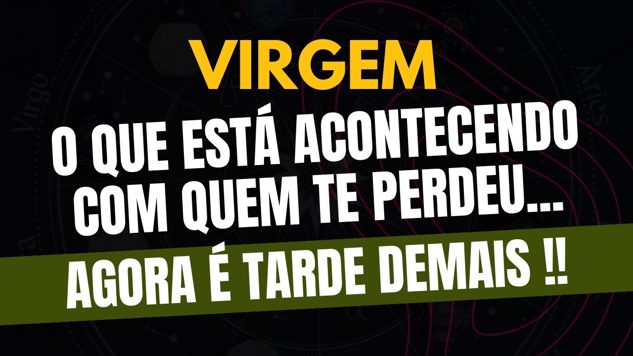 VIRGEM♍ AGORA É TARDE DEMAIS! O Que Está Acontecendo Com Quem Te Perdeu!