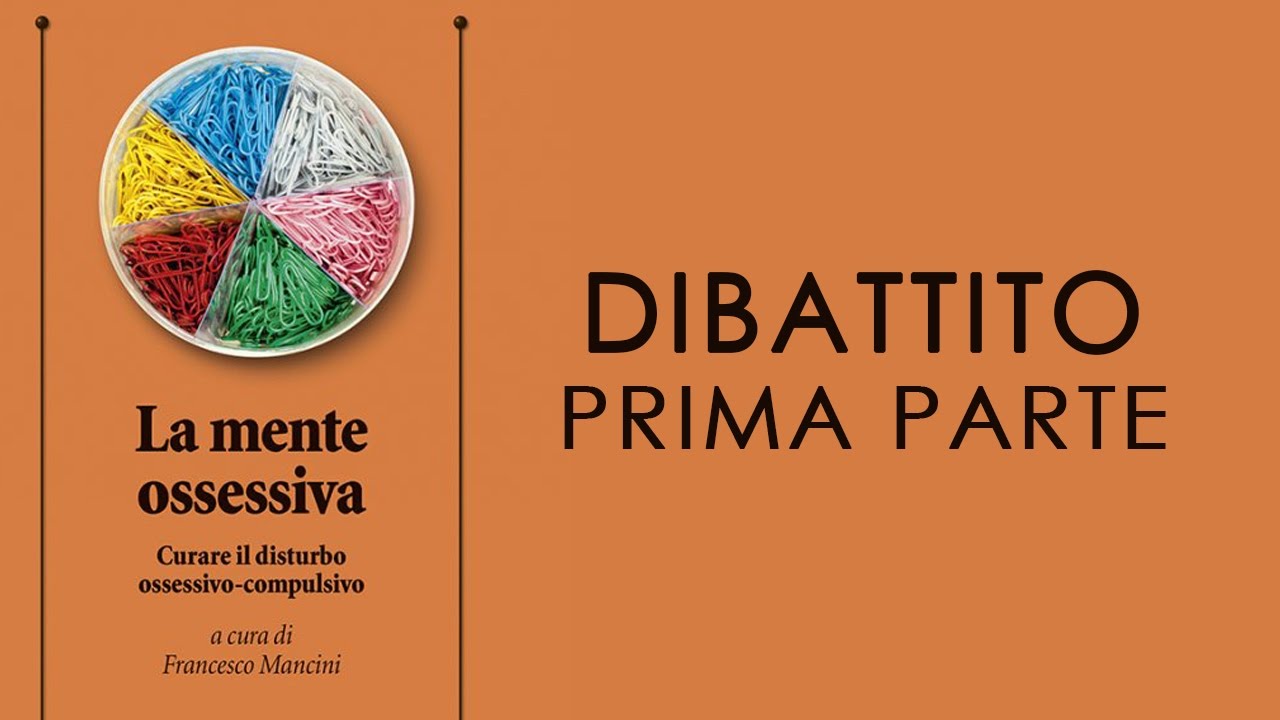 Comprendere e curare la mente ossessiva - Dibattito Prima Parte