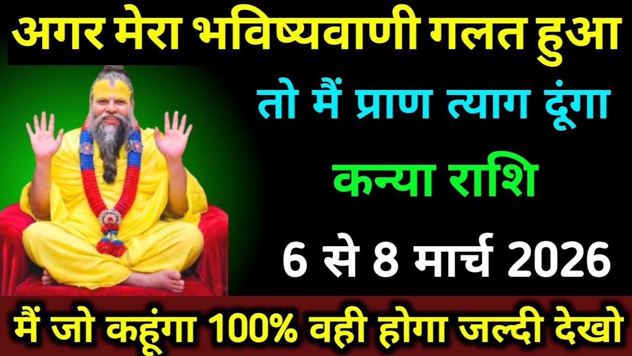 कन्या राशि 6 से 8 मार्च अगर मेरा भविष्यवाणी गलत हुआ तो मैं प्राण त्याग दूंगा 100% सत्य। Kanya 