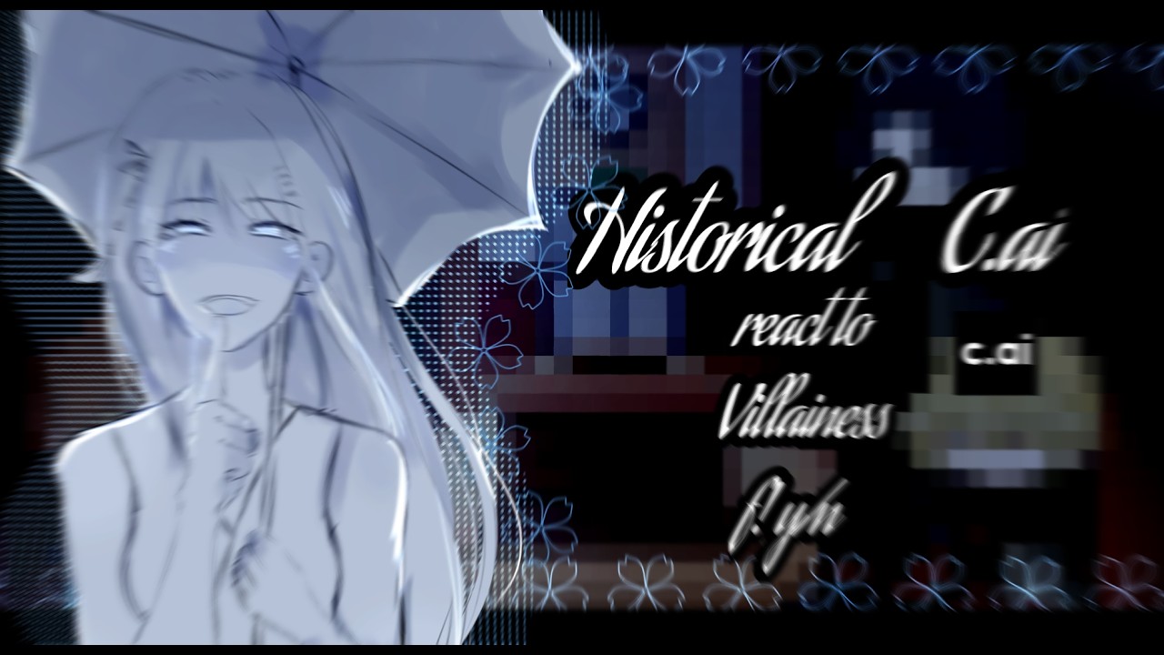 { Historical C.ai reacts to Villainess F!Y/N }{Put to 2x speed}{GCRV}