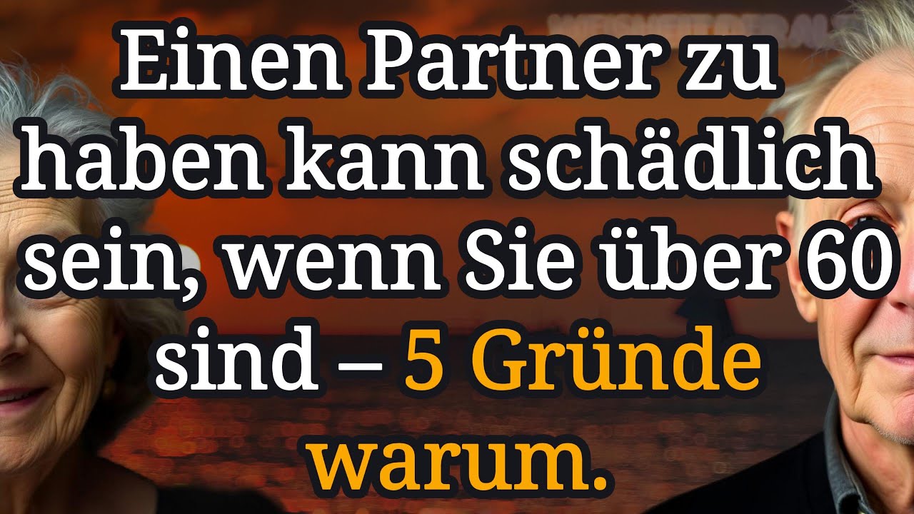 ❗5 Schockierende Gr&uuml;nde, warum ein Partner ab 60 schaden kann! Lassen Sie mich erkl&auml;ren, warum.
