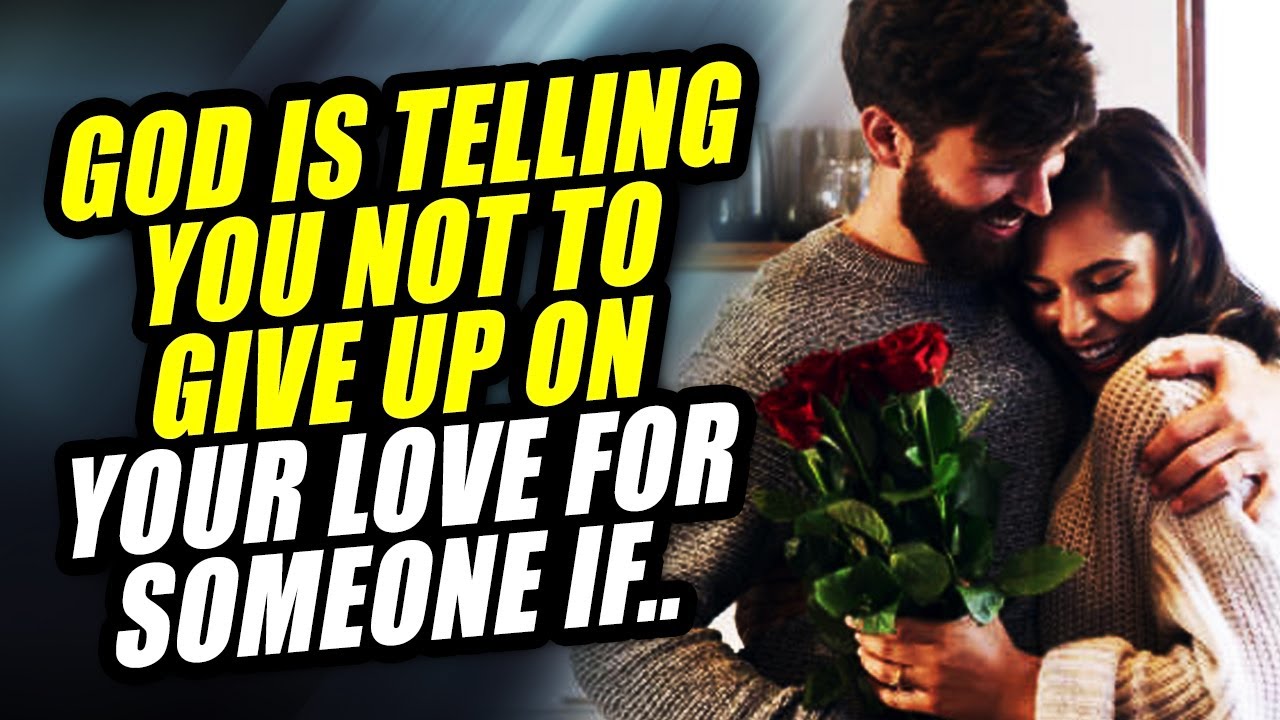 God IS telling you Do NOT  Move On or Give Up On Someone You Love If  You See These Things Happen