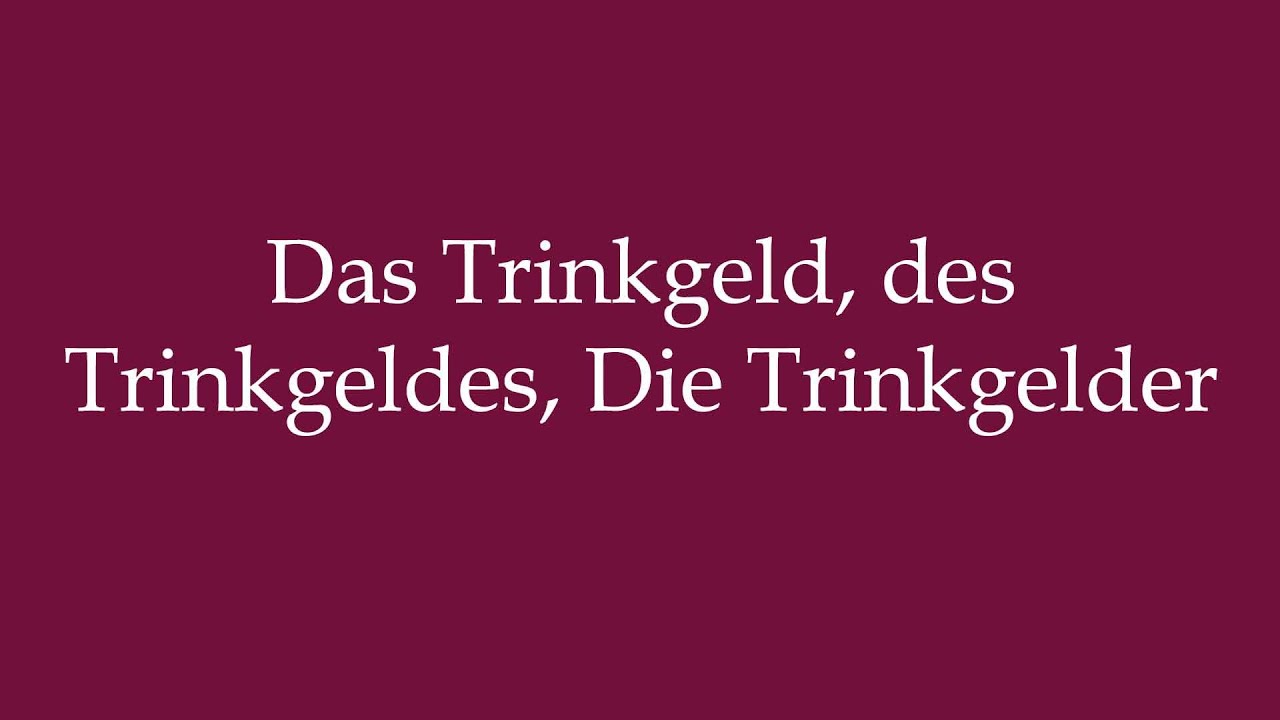 How to Pronounce ''Das Trinkgeld, des Trinkgeldes, Die Trinkgelder'' Correctly in German