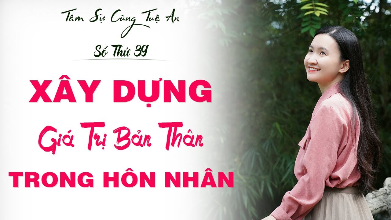 Tâm Sự Cùng Tuệ An Số 39: Xây Dựng Giá Trị Bản Thân Trong Hôn Nhân