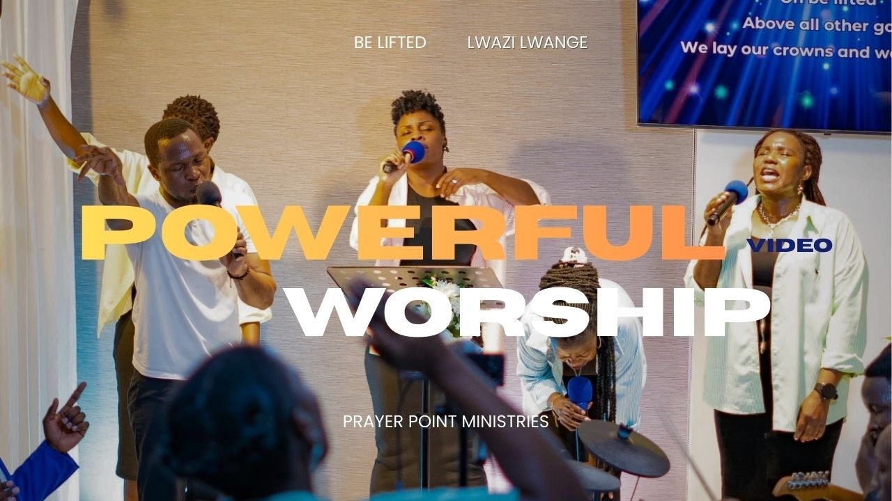  BE LIFTED, LWAZI LWANGE MUKAMA . WORSHIP VIDEO BY PRAYER POINT MINISTRIES CHOIR. 