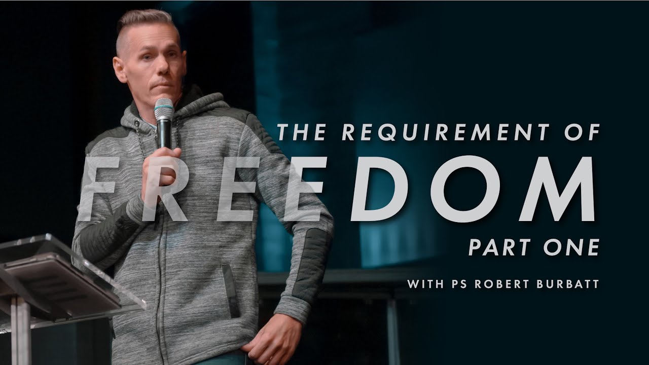 Part One | The Requirement of Freedom | Ps Robert Burbatt