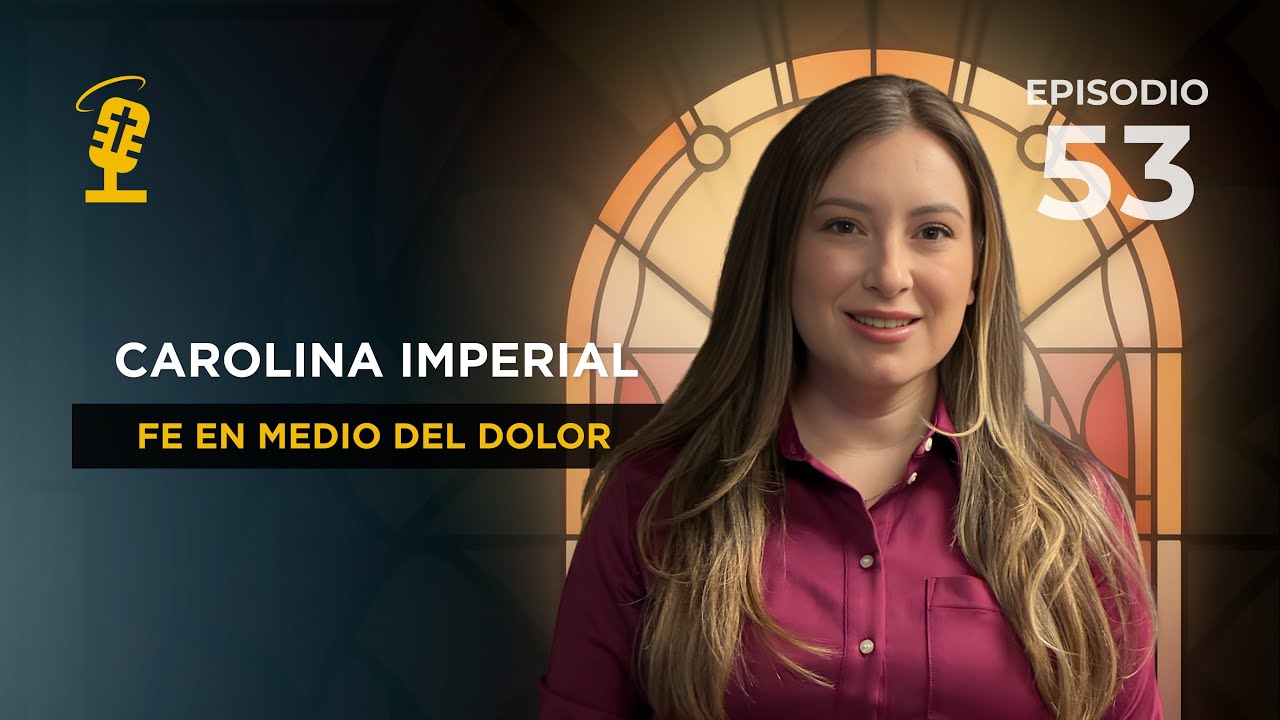 Ep.  53 Fe en medio del dolor: Testimonio | Carolina Imperial