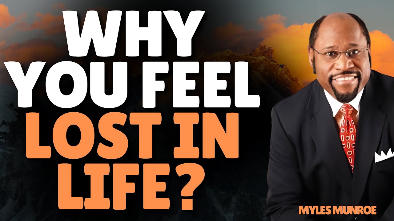 WHY YOU FEEL LOST IN LIFE: PURPOSE, CALLING & DESTINY EXPLAINED | Myles Munroe