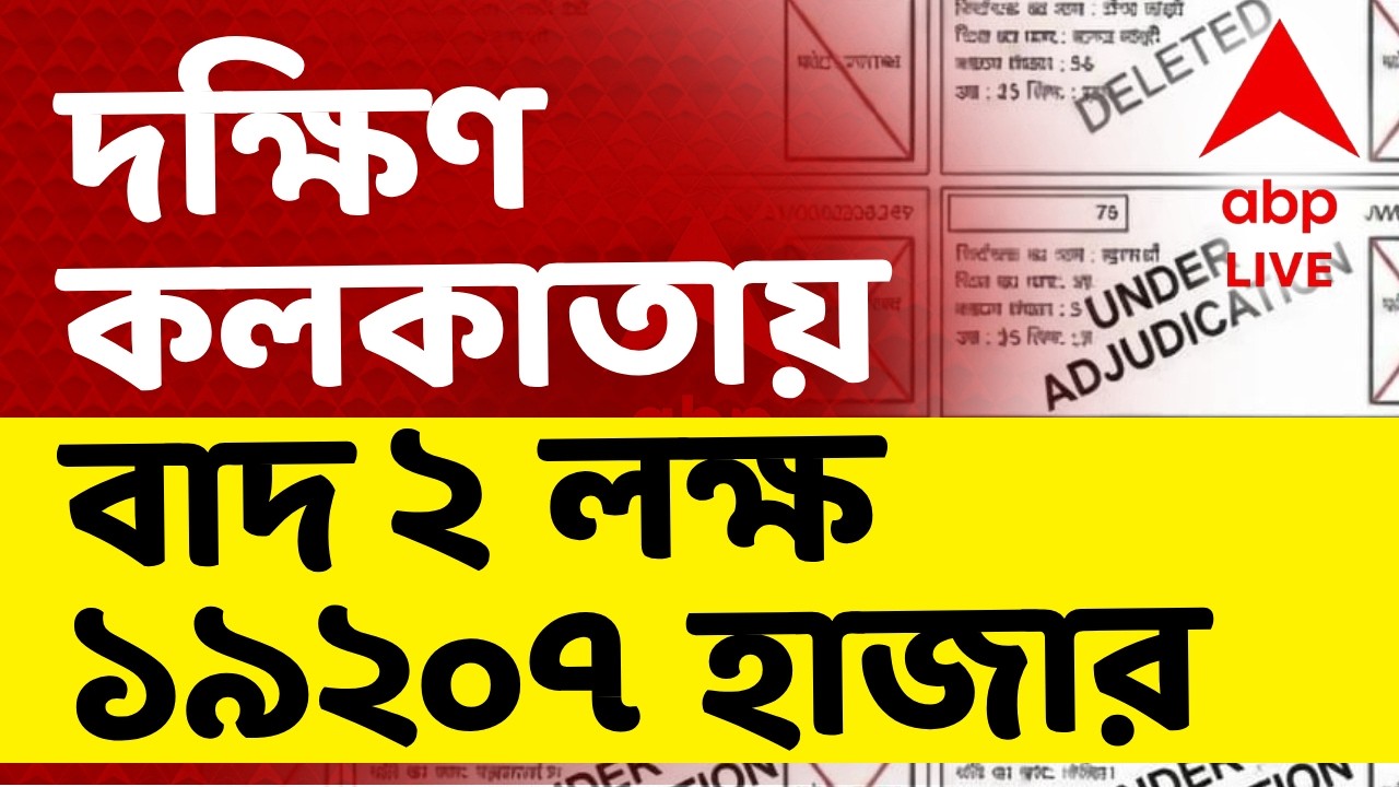 South Kolkata - SIR Final Voter List |  দক্ষিণ কলকাতায় বাদ যাচ্ছে ২ লক্ষ ১৯ হাজার ২০৭ জনের নাম
