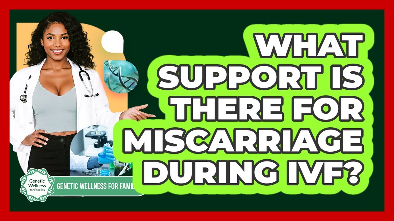 What Support Is There For Miscarriage During IVF? - Genetic Wellness for Families