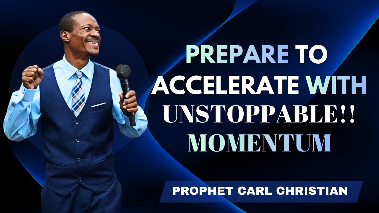 Prepare To Accelerate With Unstoppable Momentum - Prophet Carl Christian