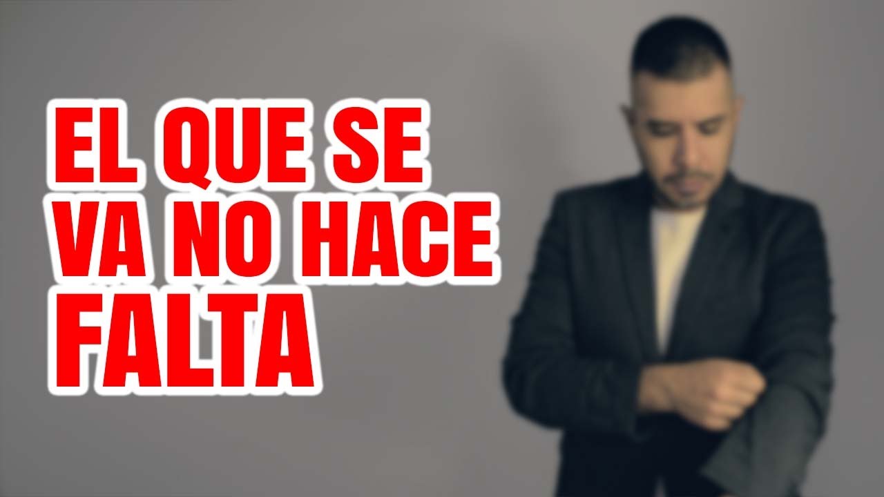 EL QUE SE VA NO HACE FALTA