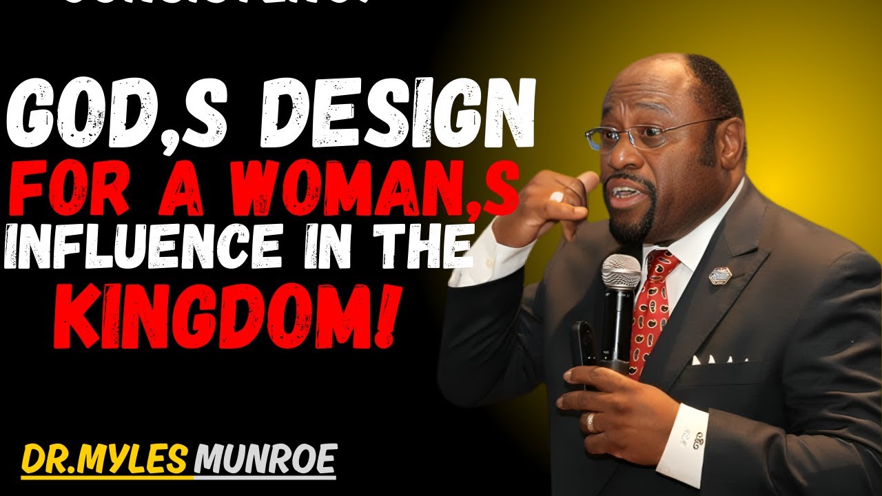 God&rsquo;s Design for a Woman&rsquo;s Influence in the Kingdom||DR.MYLES MUNROE