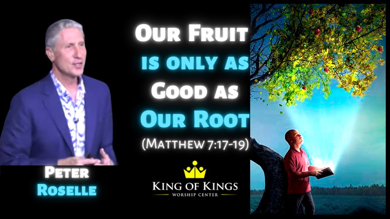 Peter Roselle: Our Fruit Is Only As Good As Our Root (Matthew 7:17-19)
