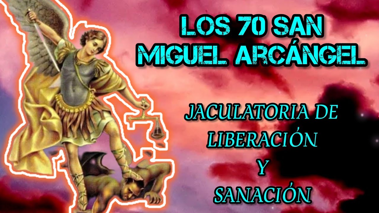 Los 70 San Miguel Arcángel, jaculatoria de liberación y sanación.
