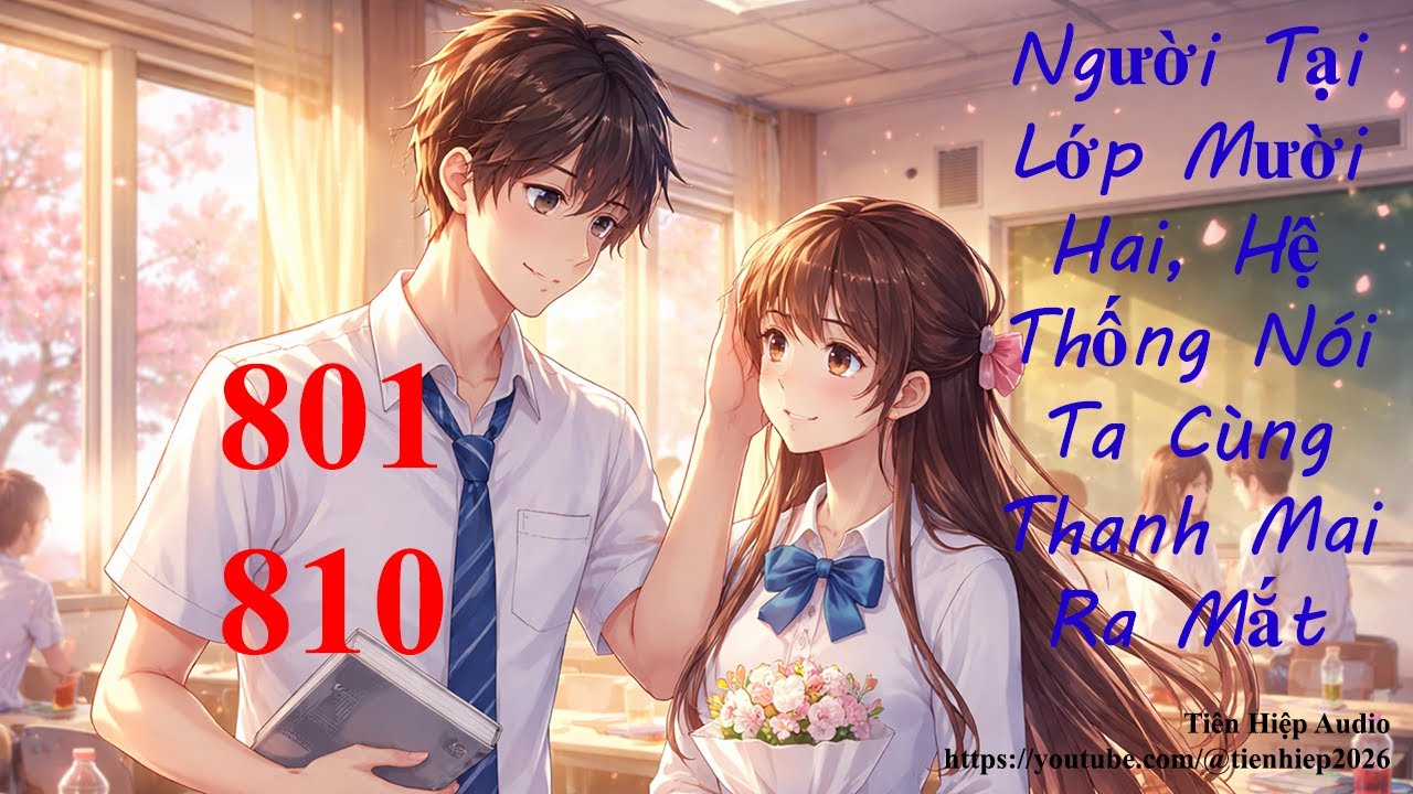 Người Tại Lớp Mười Hai, Hệ Thống Nói Ta Cùng Thanh Mai Ra Mắt - Tập 81 - Chương 801-810 - FULL DỊCH