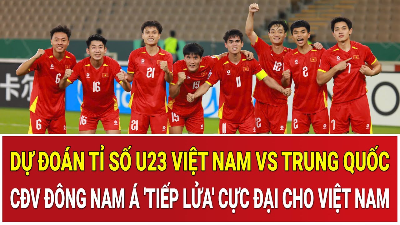 Dự đoán tỉ số U23 Việt Nam vs Trung Quốc: Cổ động viên Đông Nam Á 'tiếp lửa' cực đại cho Việt Nam