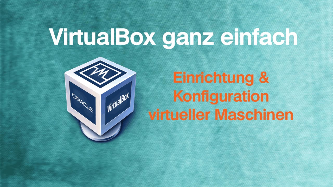 VirtualBox ganz einfach : Einrichtung & Konfiguration einer virtuellen Maschine