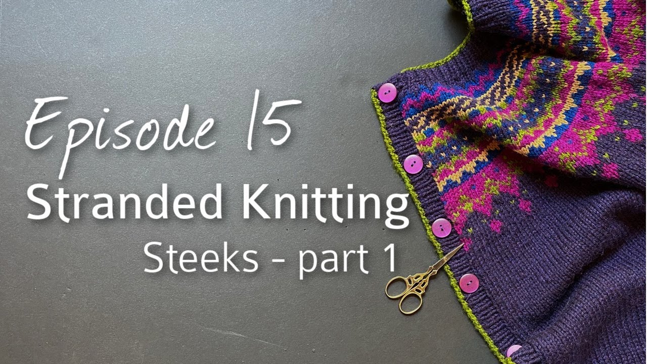 Stranded Knitting - Steeks, Part 1. Episode 15