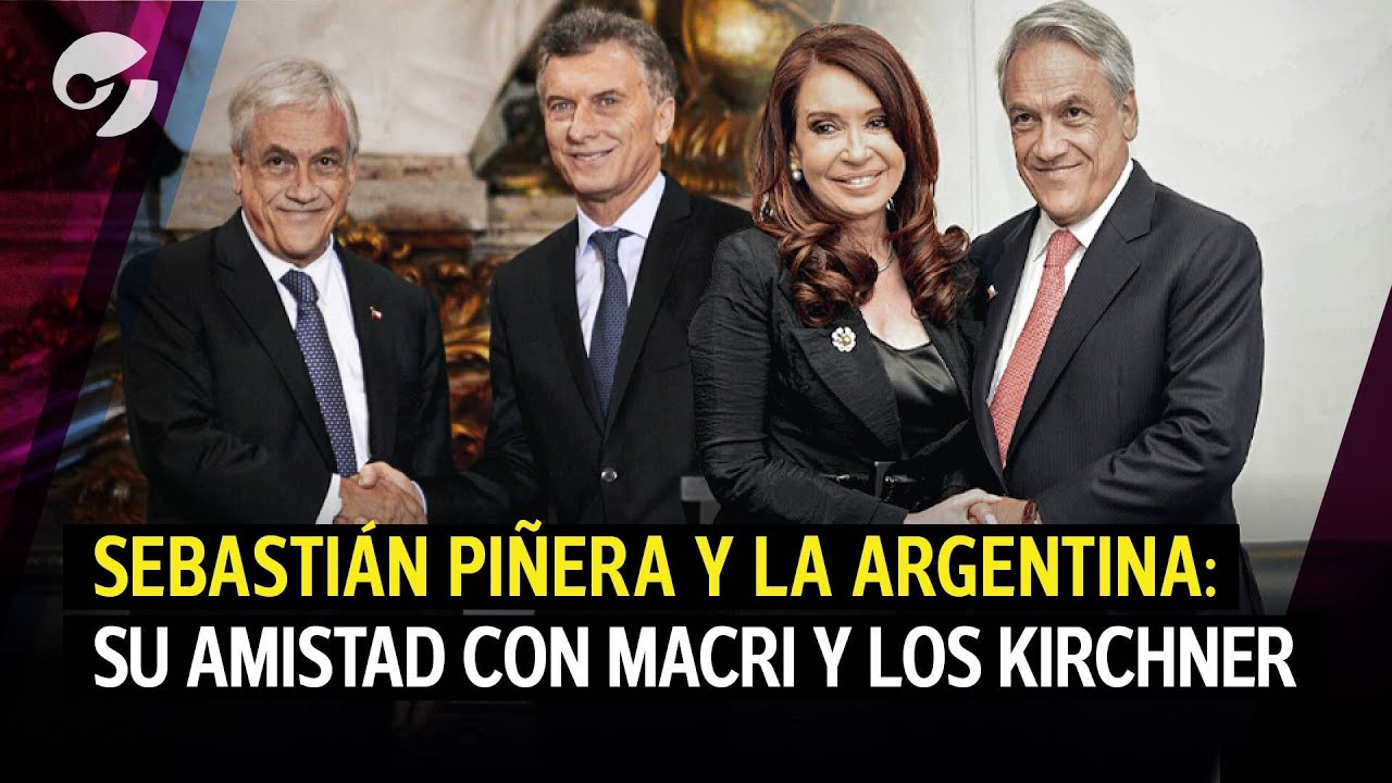 SEBASTIÁN PIÑERA Y LA ARGENTINA: SU AMISTAD CON MACRI Y LOS KIRCHNER
