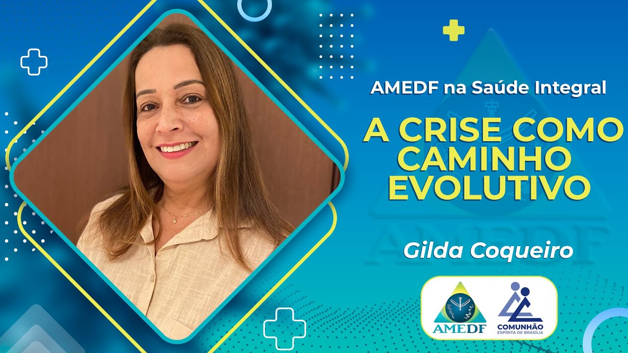 Gilda Coqueiro |  A CRISE COMO CAMINHO EVOLUTIVO (AMEDF NA SAÚDE INTEGRAL)