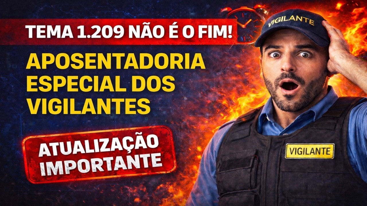 TEMA 1.209 - NOVA TESE GARANTE APOSENTADORIA DOS VIGILANTES!
