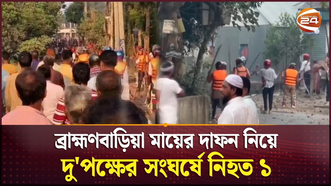 ব্রাহ্মণবাড়িয়ায় দু'পক্ষের সংঘর্ষে বাড়িঘর-দোকানপাটে ভাঙচুর-আগুন | Brahmanbaria News | Channel 24