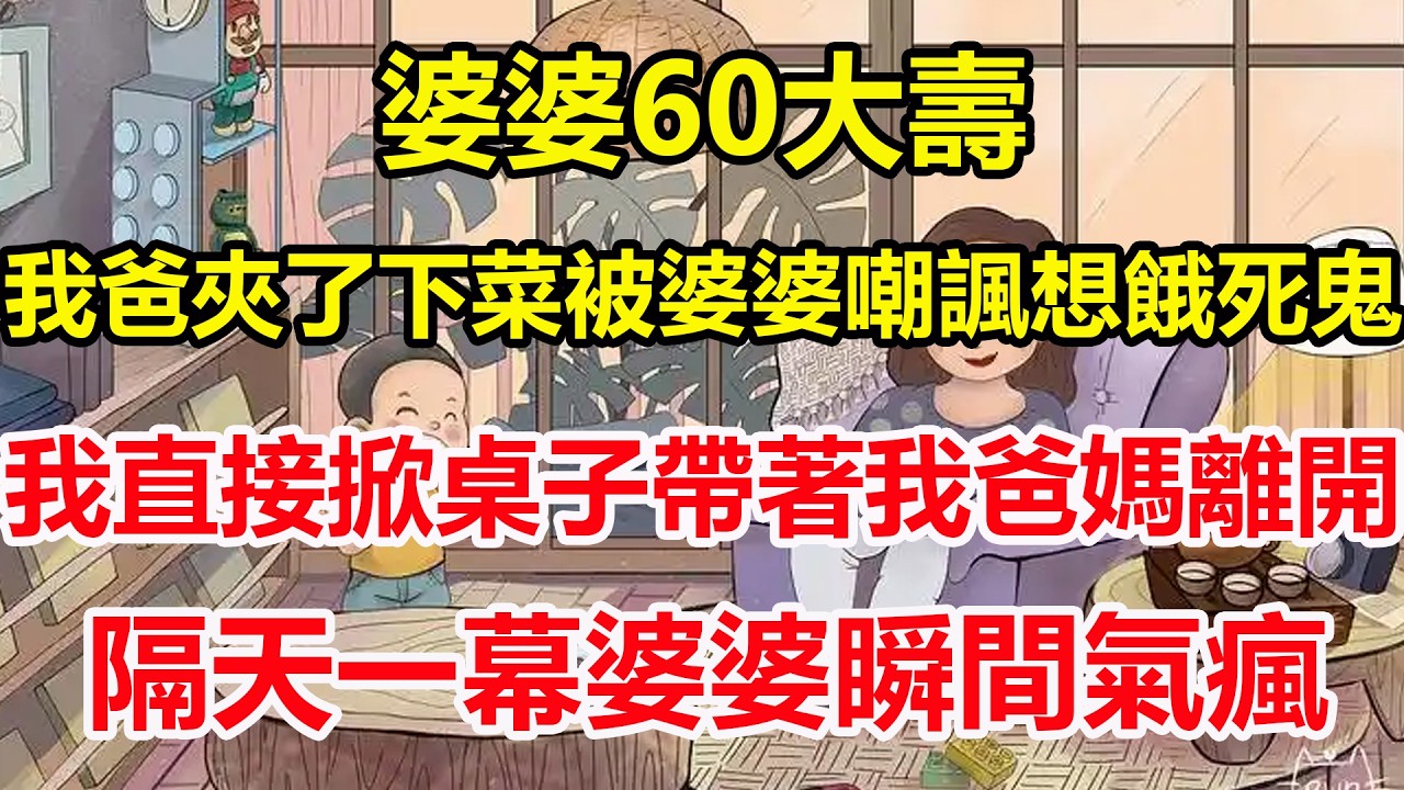 婆婆60大壽，我爸夾了下菜被婆婆嘲諷想餓死鬼，我直接掀桌子帶著我爸媽離開，隔天一幕婆婆瞬間氣瘋！#心寄奇旅#為人處世#生活經驗#情感#故事#彩礼#花開富貴#深夜淺讀
