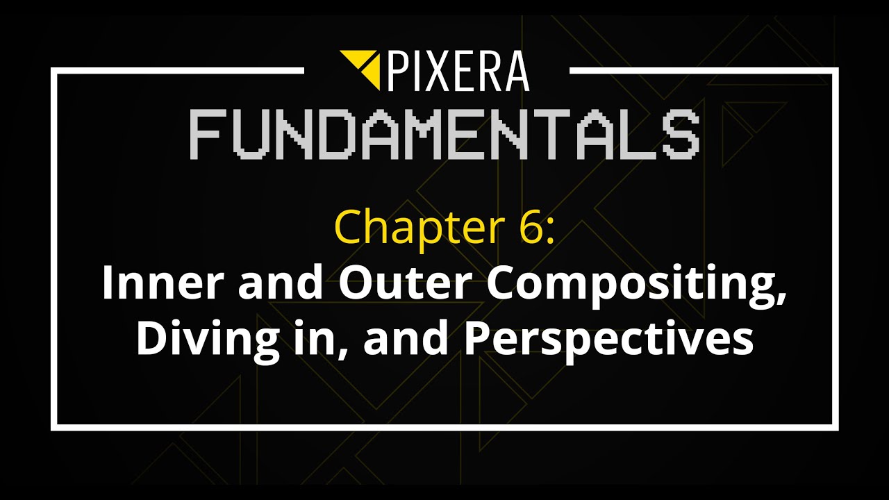 PIXERA Fundamentals || Chapter 6 - Inner and Outer Compositing, Diving in, and Perspectives