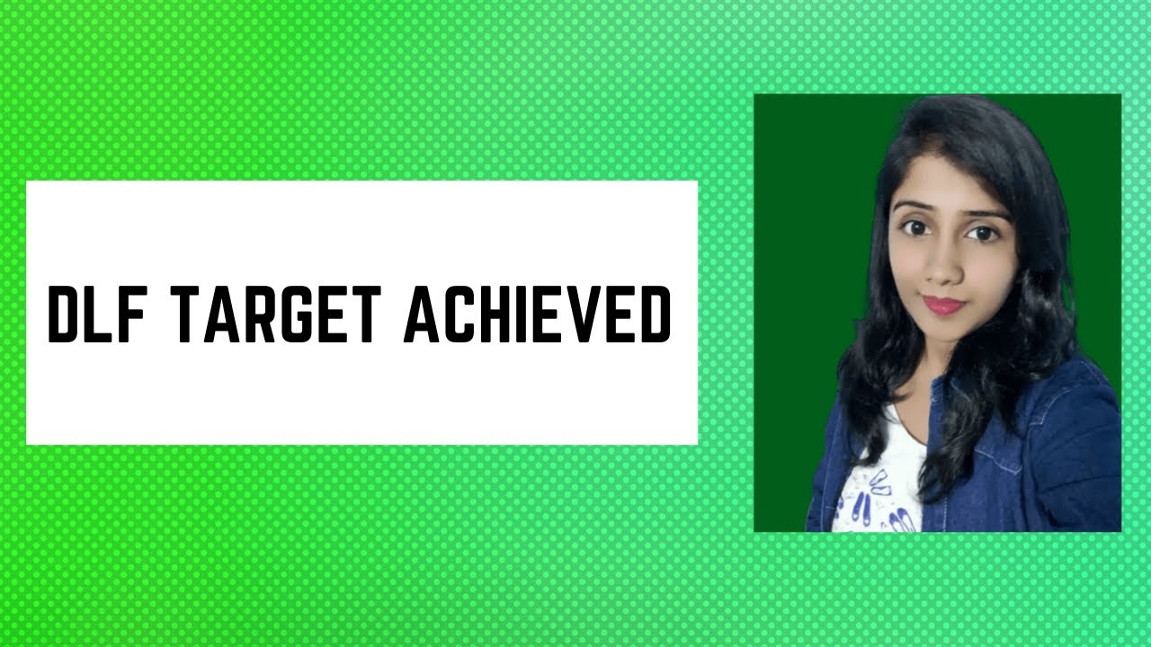 DLF TARGET ACHIEVED