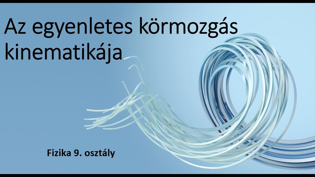 Az egyenletes körmozgás kinematikája - Fizika 9. osztály