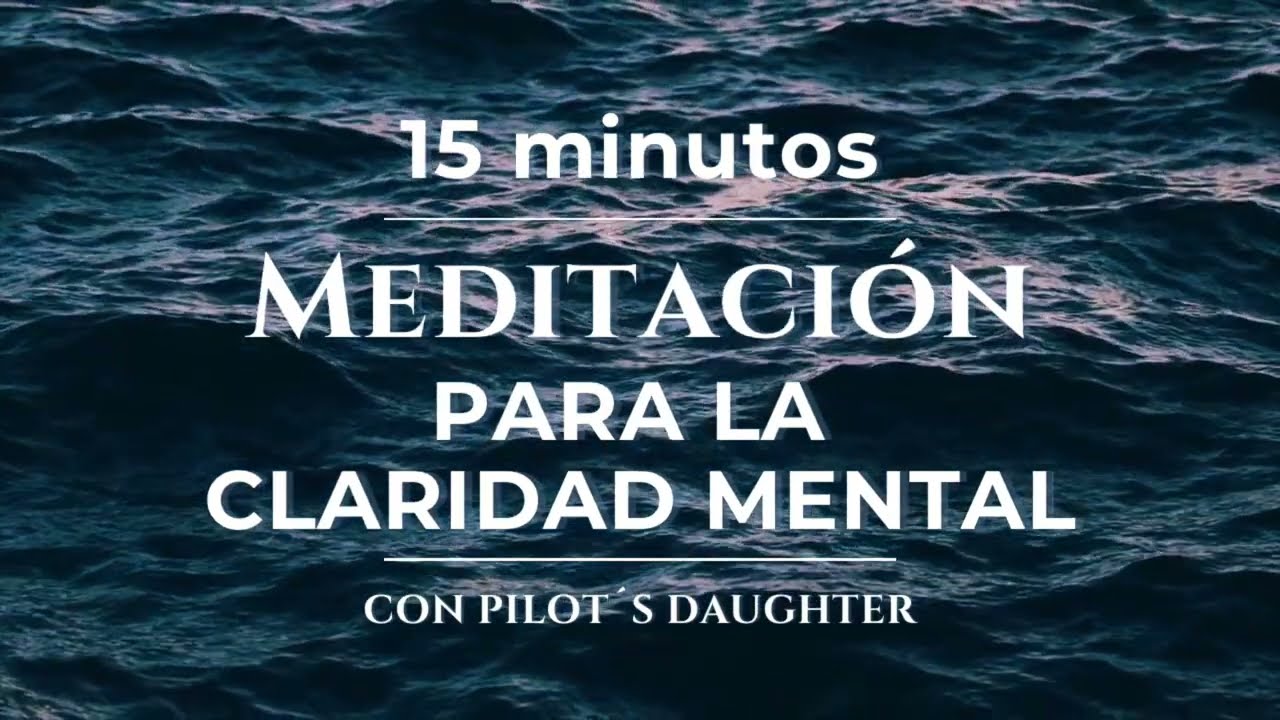 Meditación para la Claridad Mental - Regresa a la Luz y a la Tranquilidad - Pilot’s Daughter -15 MIN