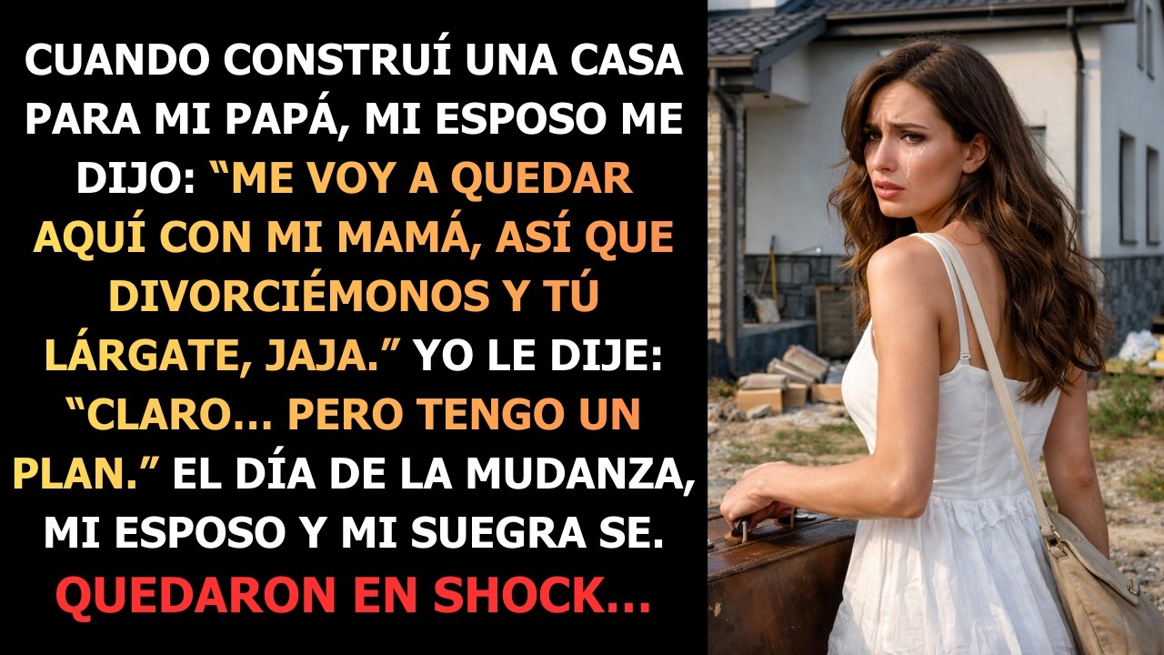 Después de construir nuestra casa juntos, mi esposo dijo Aquí voy a vivir con mi mamá… tú lárgate