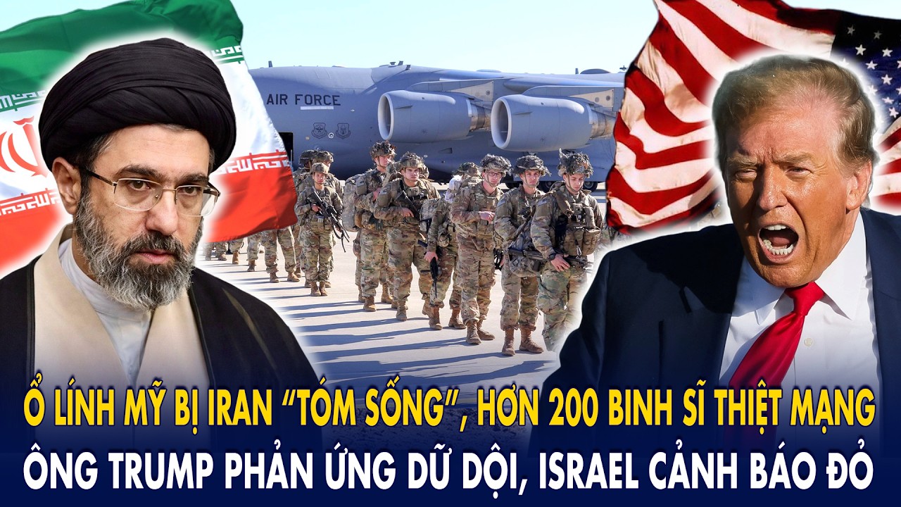 Ổ lính Mỹ bị Iran “tóm sống”, hơn 200 binh sĩ thiệt mạng: Ông Trump phản ứng dữ dội, Israel báo động