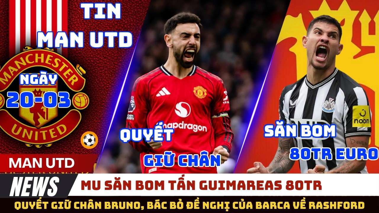 TIN MU 20/03: SĂN BOM TẤN GUIMAREAS 80TR, QUYẾT GIỮ CHÂN BRUNO, MU BÁC BỎ ĐỀ NGHỊ BARCA VỚI RASHFORD