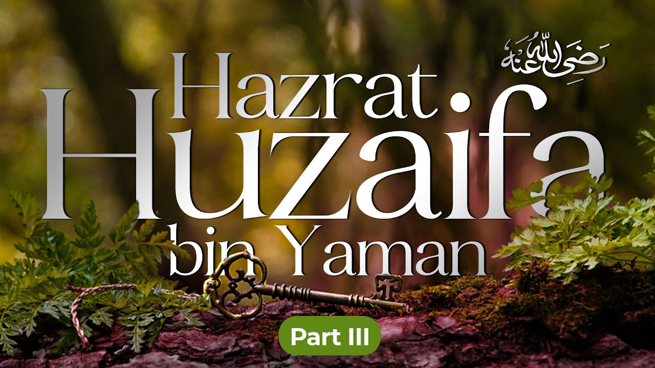 Hazrat Huzaifa bin Yaman | Part 3 | The Greatest Men | Abu Saad
