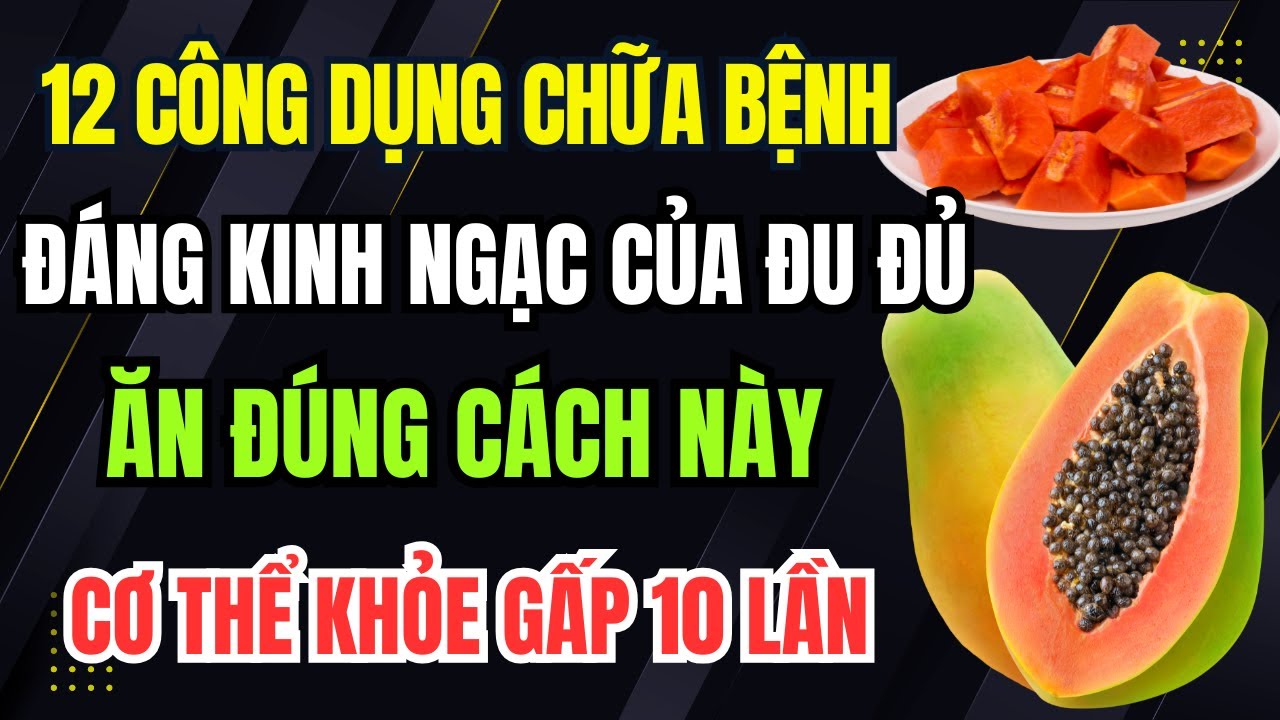 12 Công Dụng Chữa Bệnh Đáng Kinh Ngạc Của Đu Đủ. Ăn Đúng Cách Này Cơ Thể Khỏe Gấp 10 Lần
