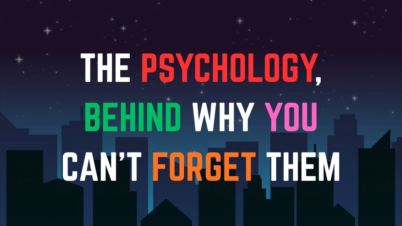 The Psychology Behind Why You Can’t Forget Them..