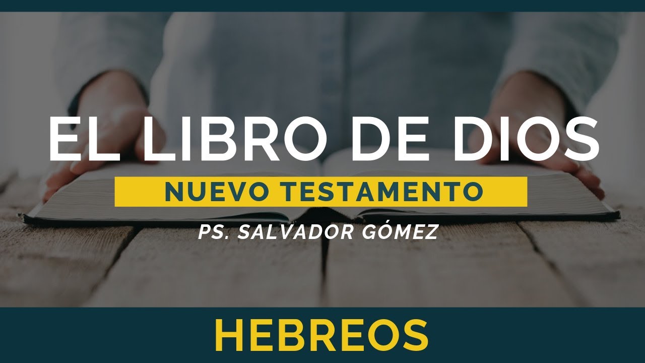 El Libro de Dios: Libro por Libro | Hebreos | Ps. Salvador Gómez Dickson