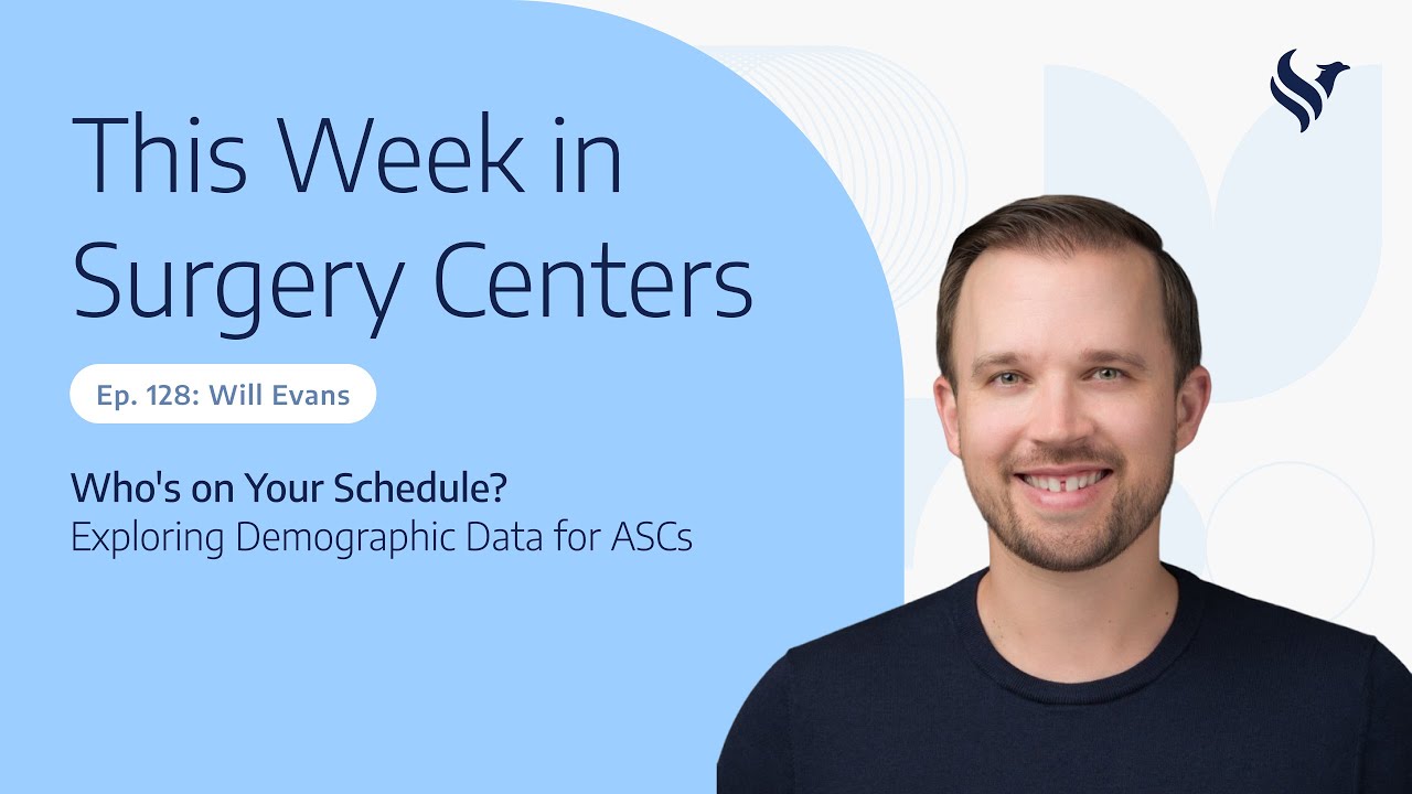 Ep. 128: Will Evans - Who's on Your Schedule? Exploring Demographic Data for ASCs