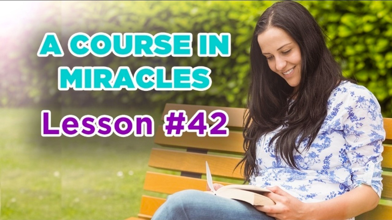 A Course In Miracles - Lesson 42